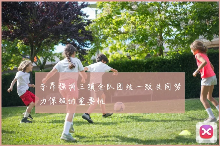 李昂强调三镇全队团结一致共同努力保级的重要性
